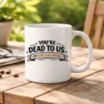 Retirement & Farewell Mug – You’re Dead To Us (But Good Luck Anyway)