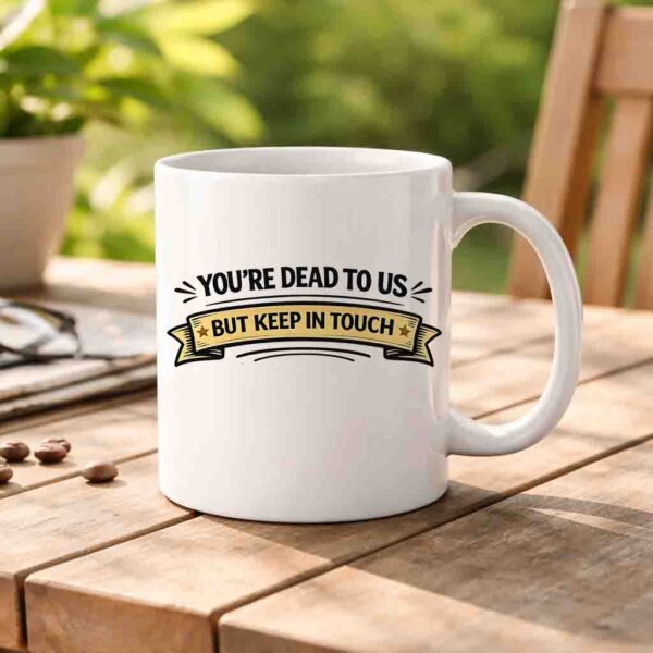 Retirement & Farewell Mug – You’re Dead To Us (But Keep In Touch)