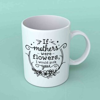 If Mothers were flowers coffee mug